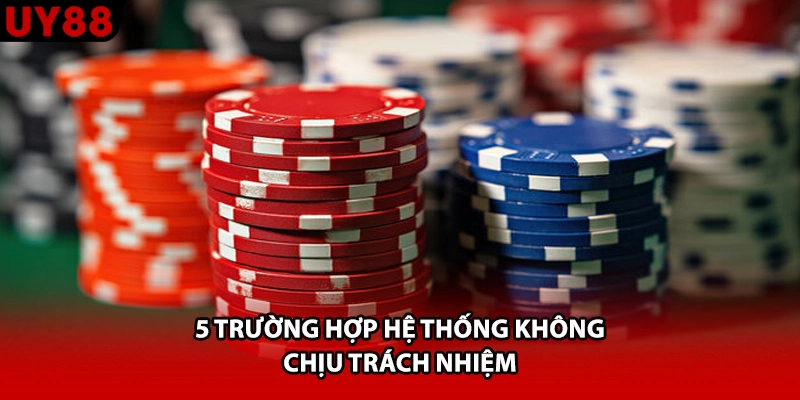 5 trường hợp hệ thống không chịu trách nhiệm