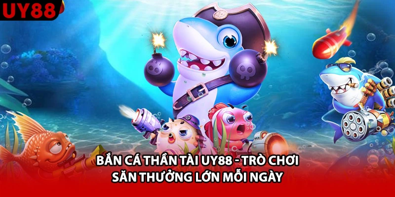 Bắn Cá Thần Tài UY88 - Trò Chơi Săn Thưởng Lớn Mỗi Ngày