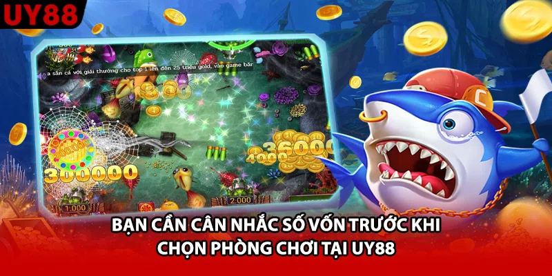 Bạn cần cân nhắc số vốn trước khi chọn phòng chơi tại UY88