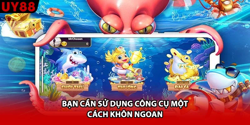 Bạn cần sử dụng công cụ một cách khôn ngoan