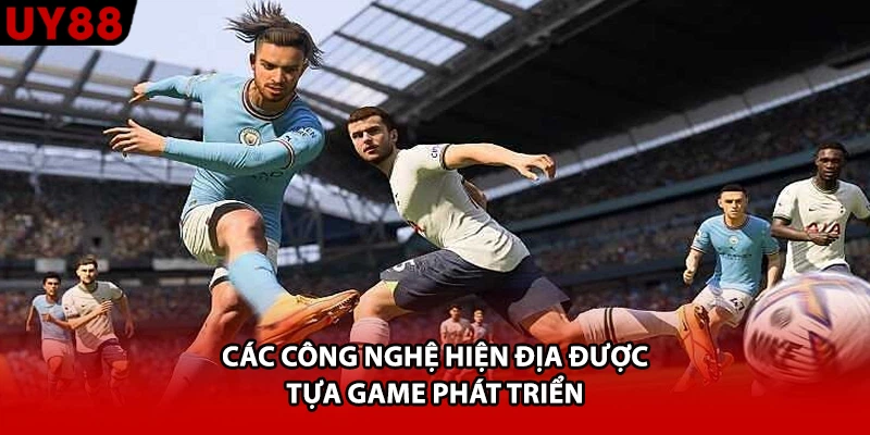 Các công nghệ hiện địa được tựa game phát triển