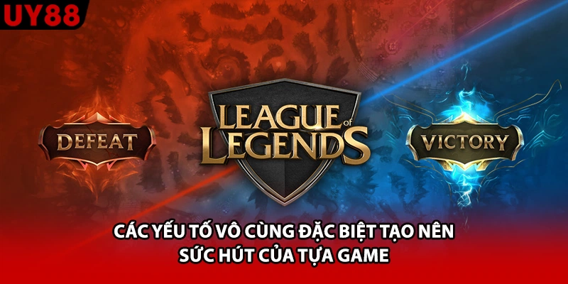 Các yếu tố vô cùng đặc biệt tạo nên sức hút của tựa game