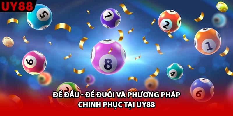 Đề Đầu - Đề Đuôi Và Phương Pháp Chinh Phục Tại UY88