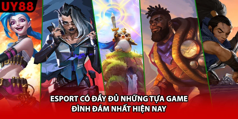 Esport có đầy đủ những tựa game đình đám nhất hiện nay
