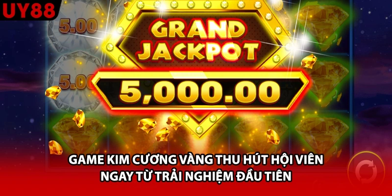 Game kim cương vàng thu hút hội viên ngay từ trải nghiệm đầu tiên