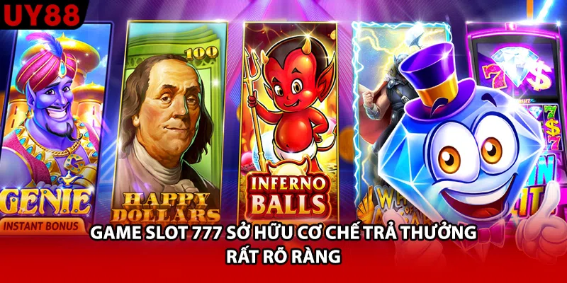 Game slot 777 sở hữu cơ chế trả thưởng rất rõ ràng