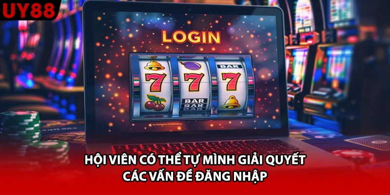 Hội viên có thể tự mình giải quyết các vấn đề đăng nhập