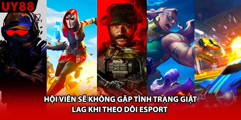 Hội viên sẽ không gặp tình trạng giật lag khi theo dõi Esport