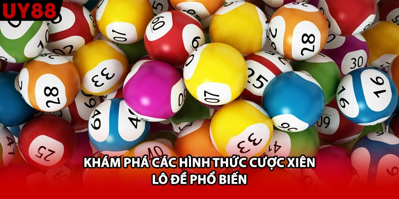 Khám phá các hình thức cược xiên lô đề phổ biến