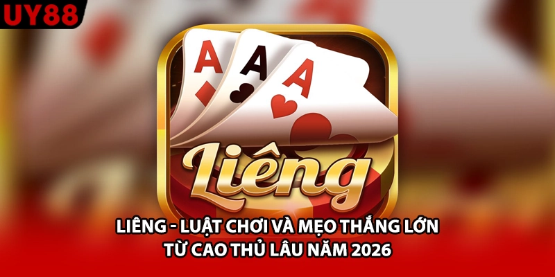 Liêng - Luật Chơi Và Mẹo Thắng Lớn Từ Cao Thủ Lâu Năm 2026