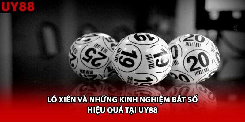 Lô Xiên Và Những Kinh Nghiệm Bắt Số Hiệu Quả Tại UY88