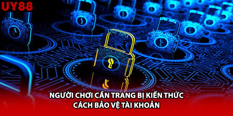 Người chơi cần trang bị kiến thức cách bảo vệ tài khoản