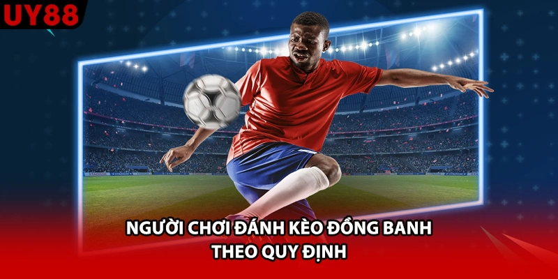 Người chơi đánh kèo đồng banh theo quy định