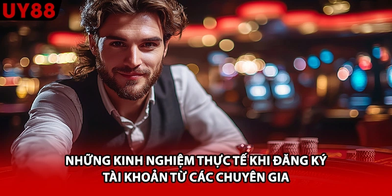 Những kinh nghiệm thực tế khi đăng ký tài khoản từ các chuyên gia