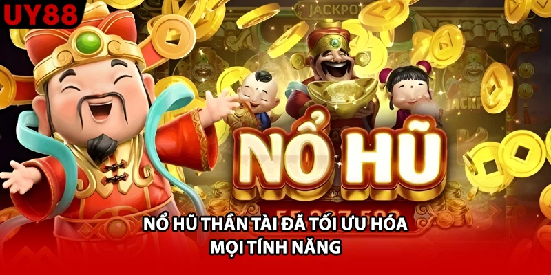 Nổ hũ thần tài đã tối ưu hóa mọi tính năng