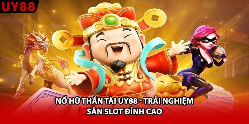 Nổ Hũ Thần Tài UY88 - Trải Nghiệm Săn Slot Đỉnh Cao