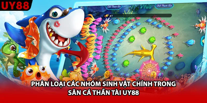 Phân loại các nhóm sinh vật chính trong săn cá thần tài UY88