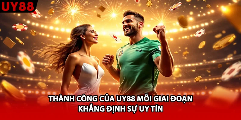 Thành công của UY88 mỗi giai đoạn khẳng định sự uy tín