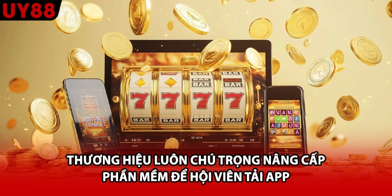 Thương hiệu luôn chú trọng nâng cấp phần mềm để hội viên tải app