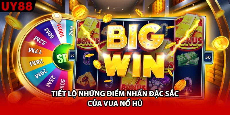 Tiết lộ những điểm nhấn đặc sắc của vua nổ hũ