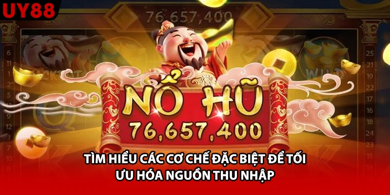 Tìm hiểu các cơ chế đặc biệt để tối ưu hóa nguồn thu nhập