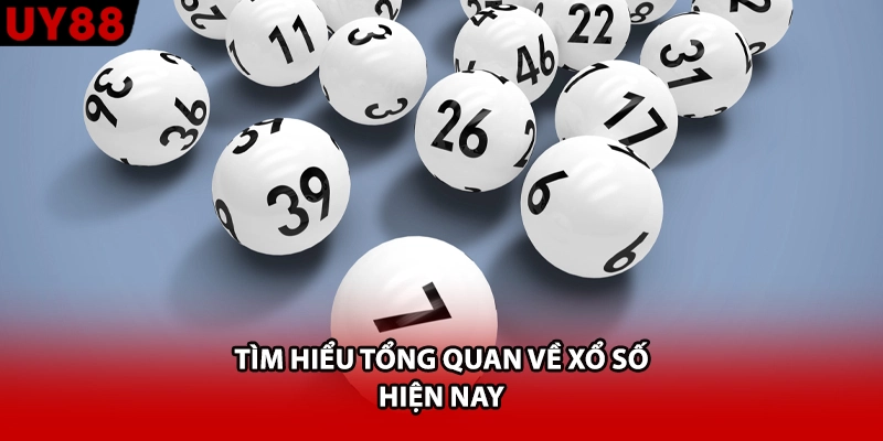 Tìm hiểu tổng quan về xổ số hiện nay