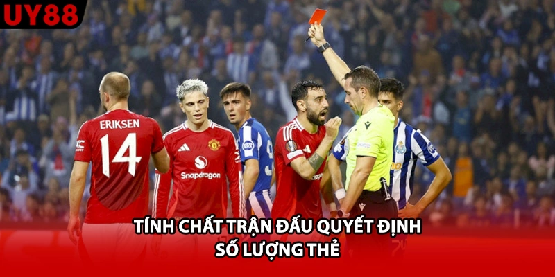 Tính chất trận đấu quyết định số lượng thẻ