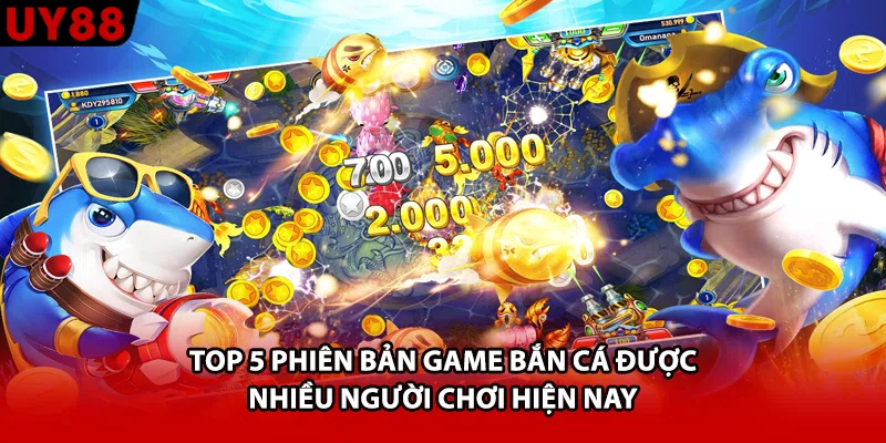 Top 5 phiên bản game bắn cá được nhiều người chơi hiện nay