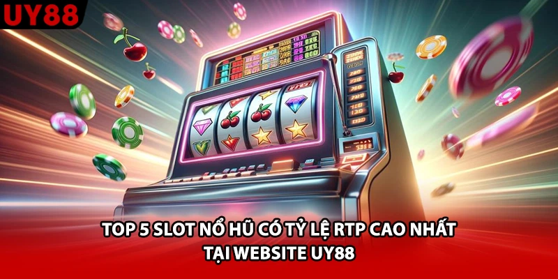 Top 5 Slot Nổ Hũ Có Tỷ Lệ Rtp Cao Nhất Tại Website UY88