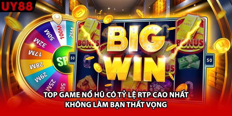 Top game nổ hũ có tỷ lệ RTP cao nhất không làm bạn thất vọng