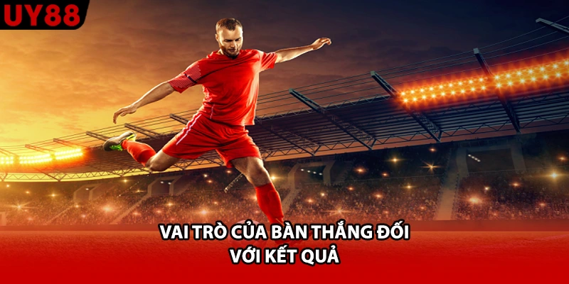 Vai trò của bàn thắng đối với kết quả